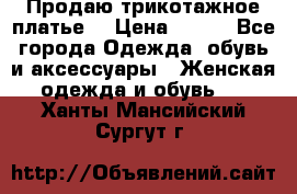 Продаю трикотажное платье  › Цена ­ 500 - Все города Одежда, обувь и аксессуары » Женская одежда и обувь   . Ханты-Мансийский,Сургут г.